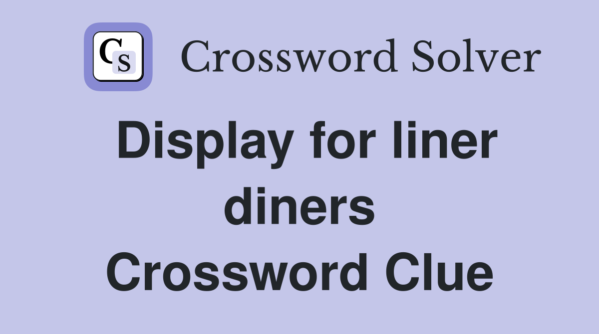 Display for liner diners Crossword Clue