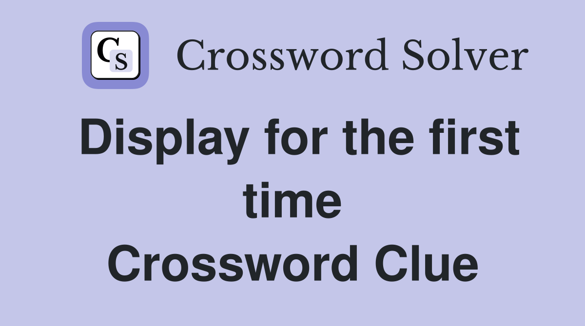 Display for the first time Crossword Clue