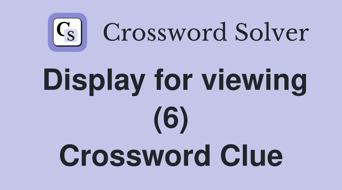 Display for viewing (6) Crossword Clue