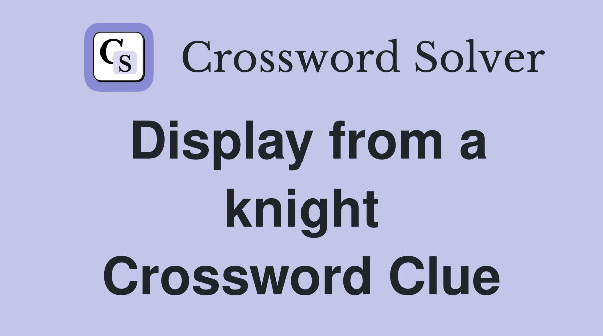 Display from a knight Crossword Clue