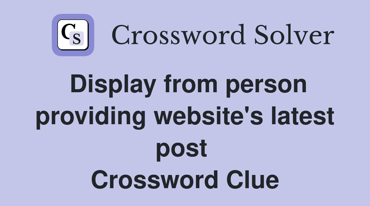 Display from person providing website's latest post  Crossword Clue