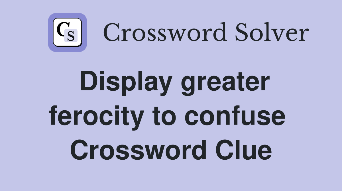 Display greater ferocity to confuse  Crossword Clue
