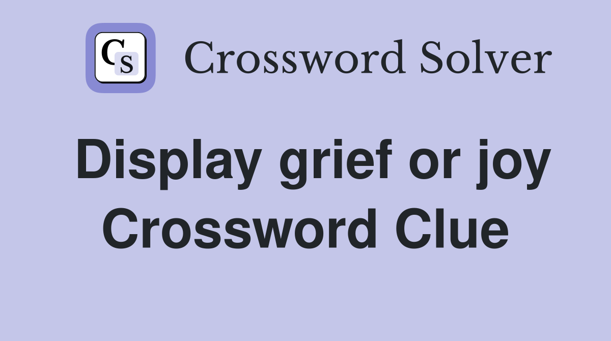 Display grief or joy Crossword Clue