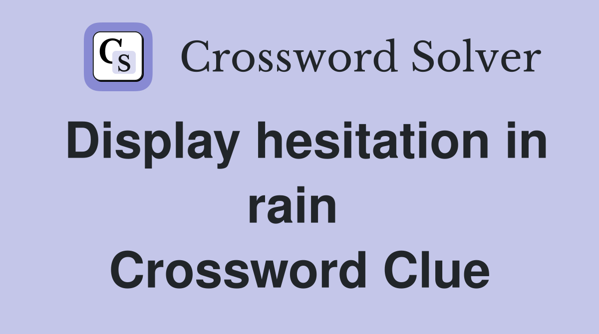 Display hesitation in rain  Crossword Clue