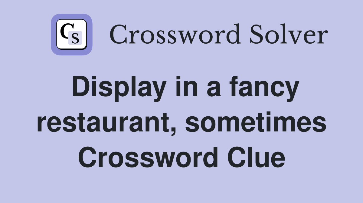 Display in a fancy restaurant, sometimes Crossword Clue