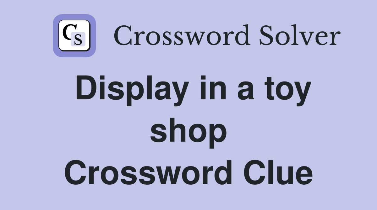 Display in a toy shop Crossword Clue