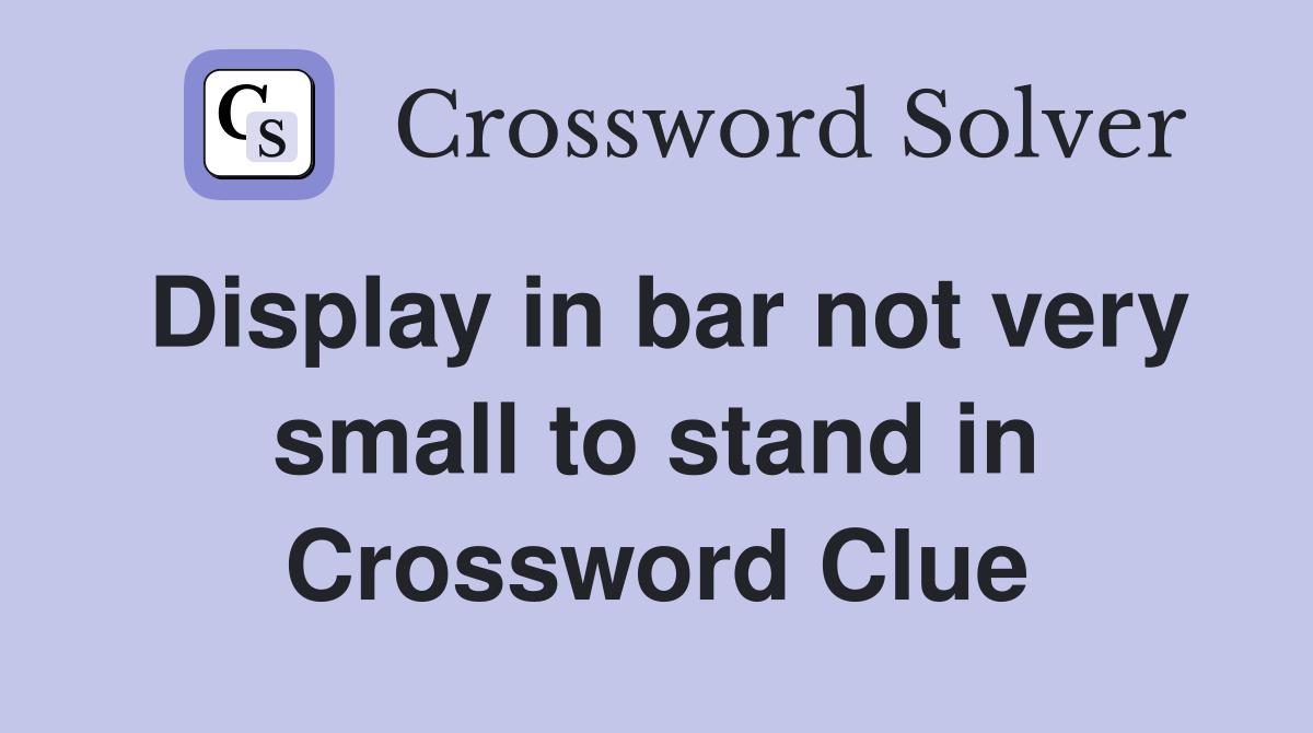 Display in bar not very small to stand in Crossword Clue