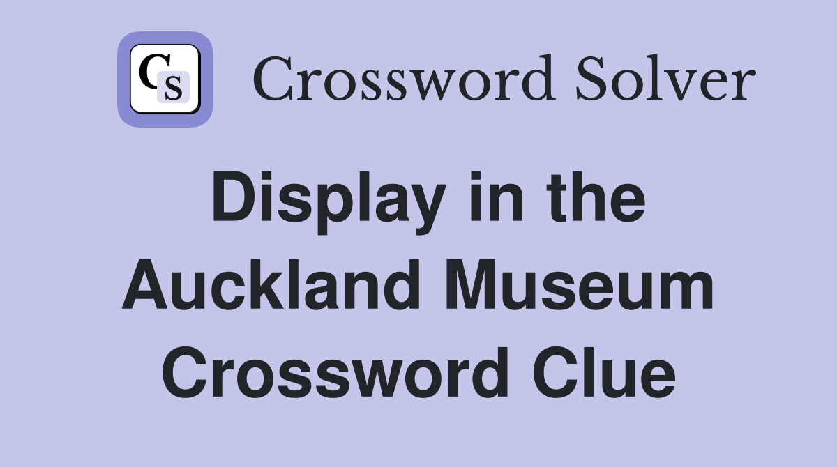 Display in the Auckland Museum Crossword Clue