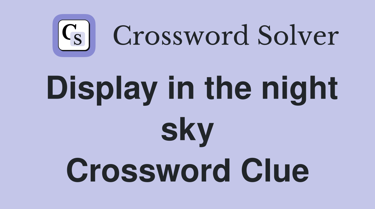 Display in the night sky Crossword Clue