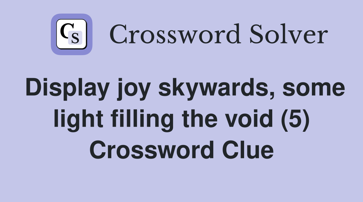 Display joy skywards, some light filling the void (5) Crossword Clue