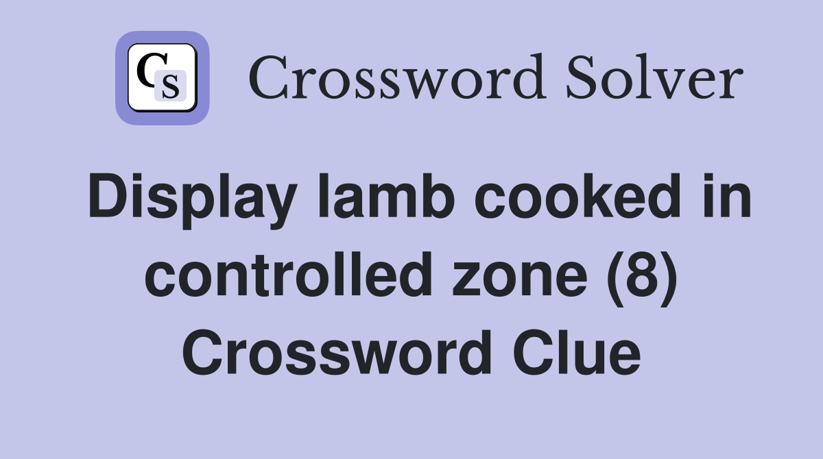 Display lamb cooked in controlled zone (8) Crossword Clue