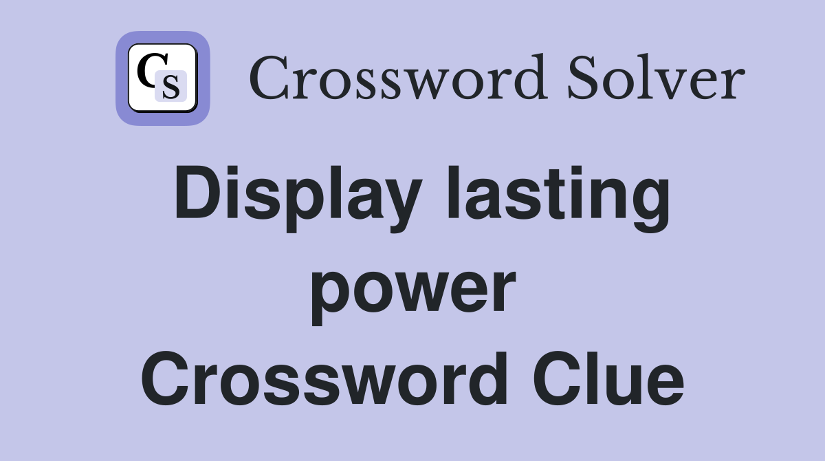 Display lasting power Crossword Clue
