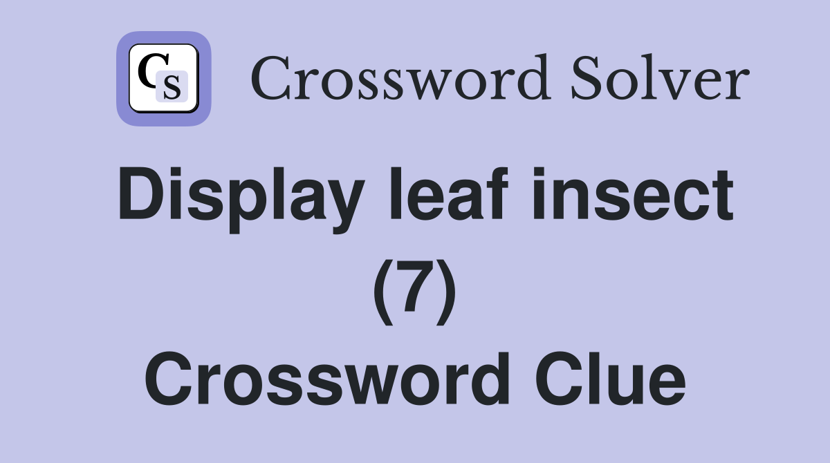 Display leaf insect (7) Crossword Clue Answers Crossword Solver