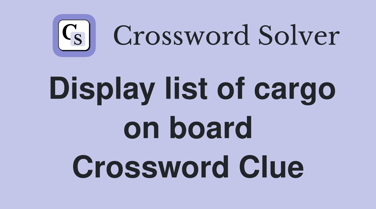 Display list of cargo on board Crossword Clue