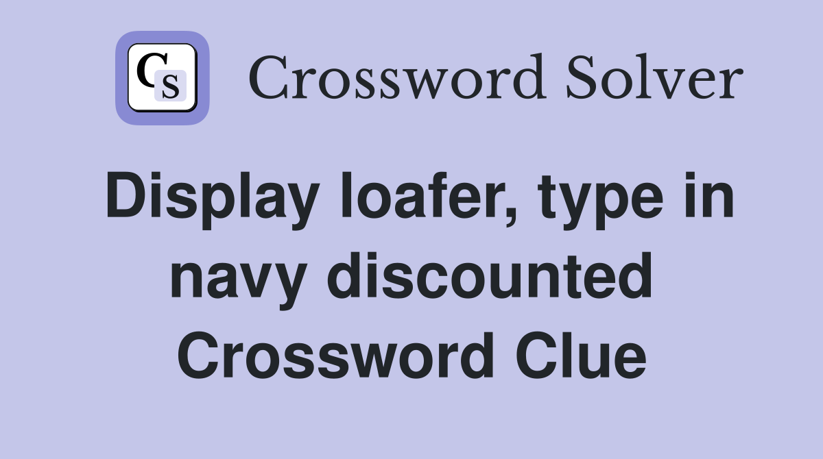 Display loafer, type in navy discounted Crossword Clue