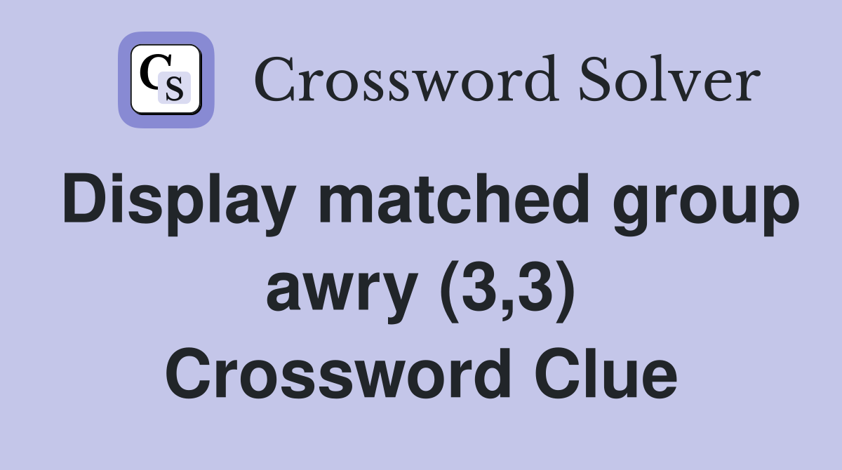 Display matched group awry (3,3) Crossword Clue