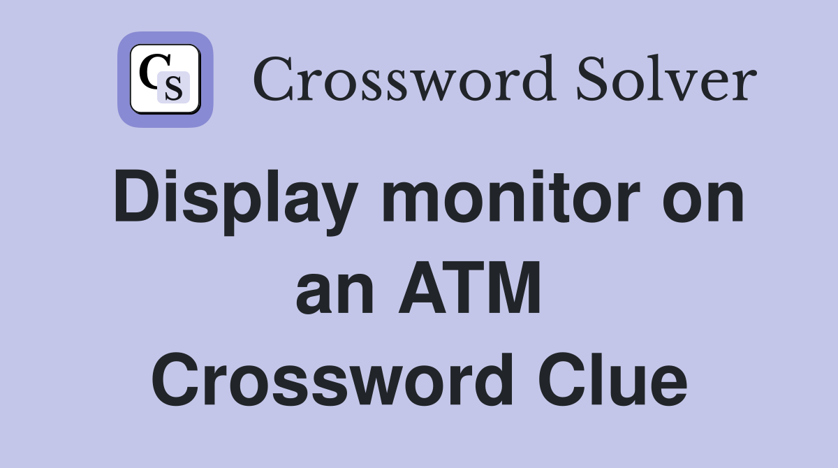 Display monitor on an ATM Crossword Clue