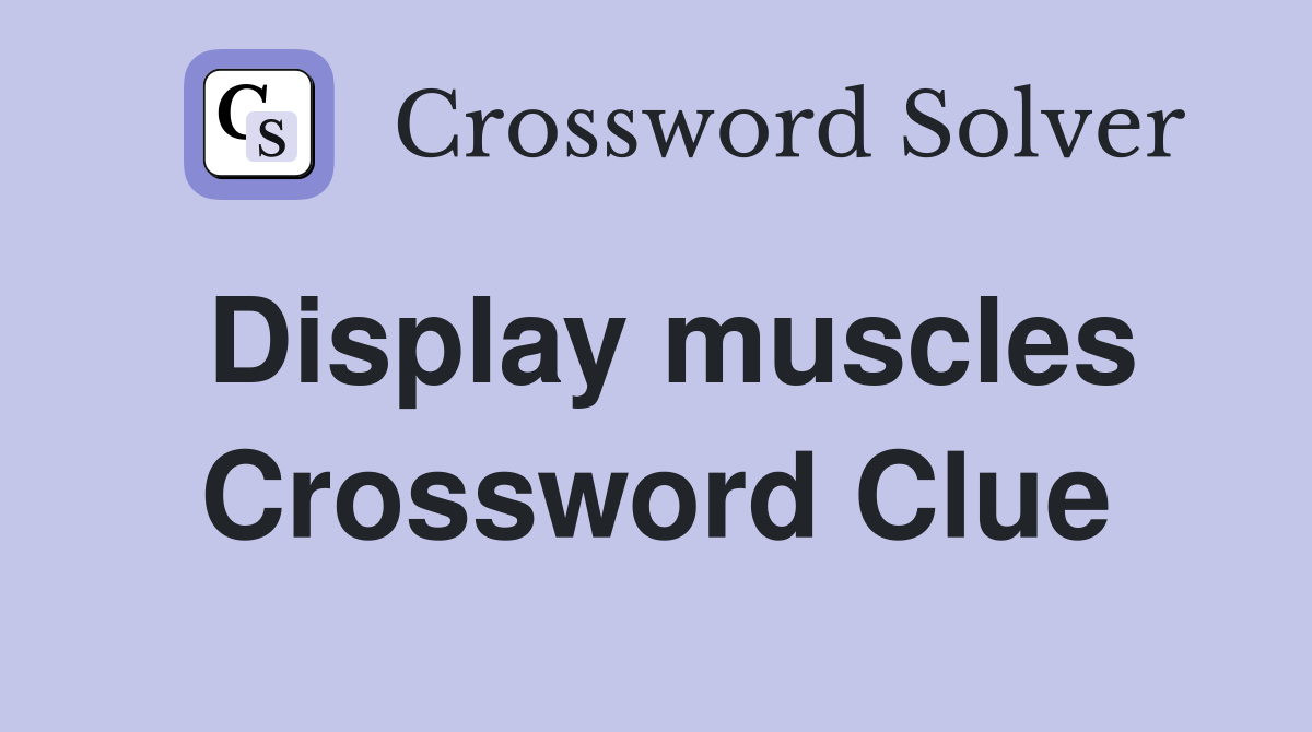 Display muscles Crossword Clue