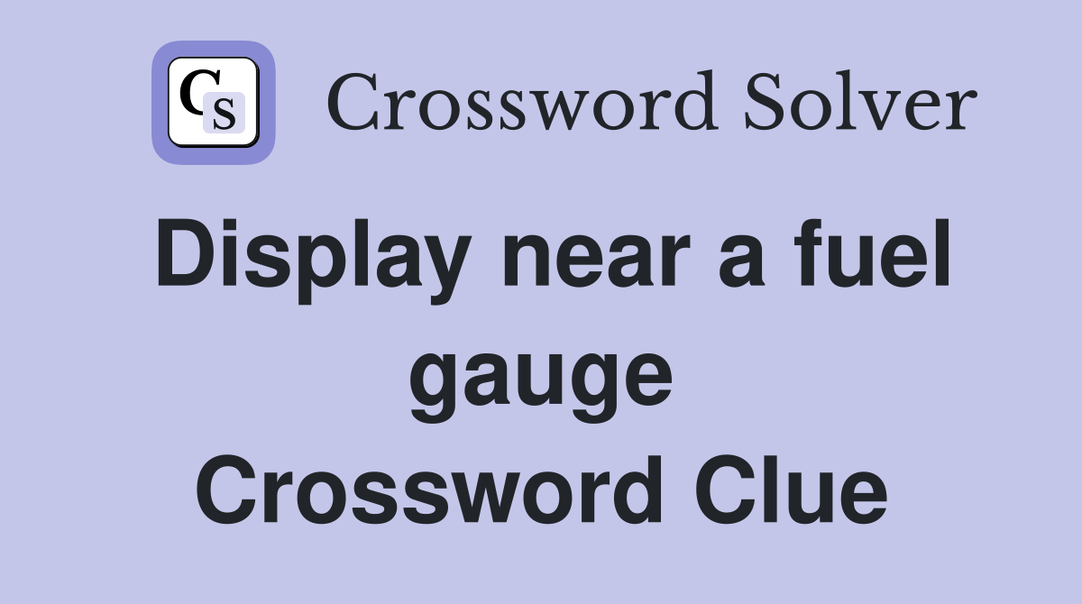 Display near a fuel gauge Crossword Clue