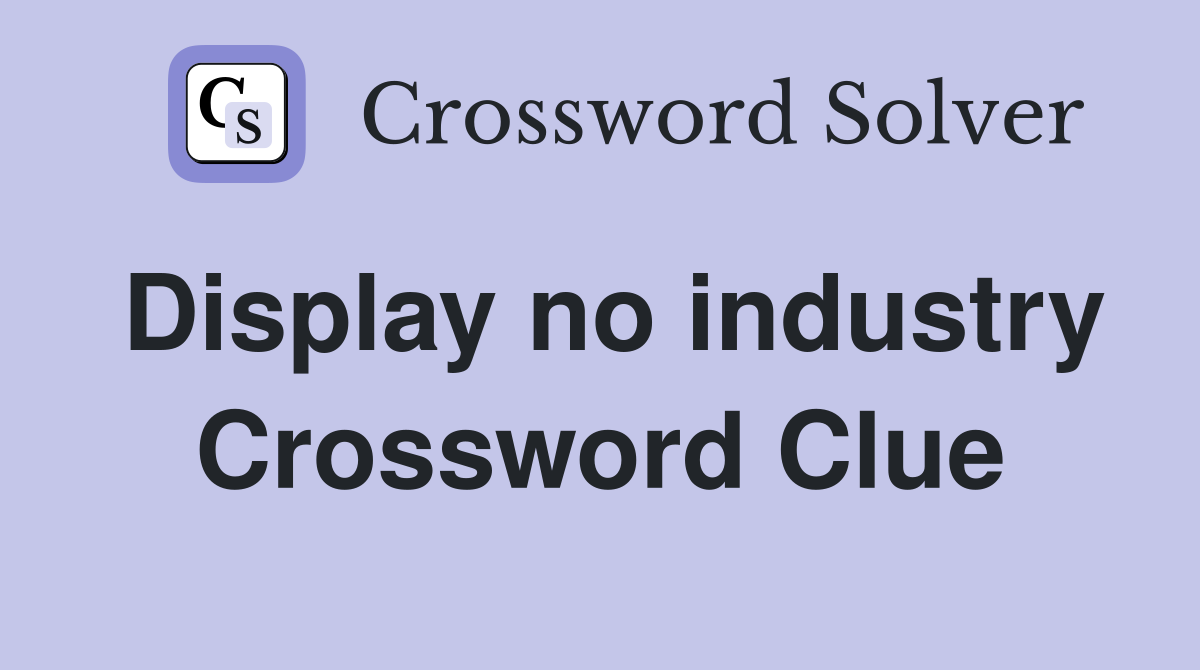 Display no industry Crossword Clue