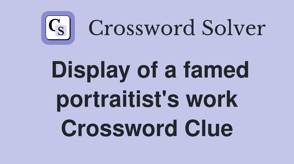 Display of a famed portraitist's work Crossword Clue