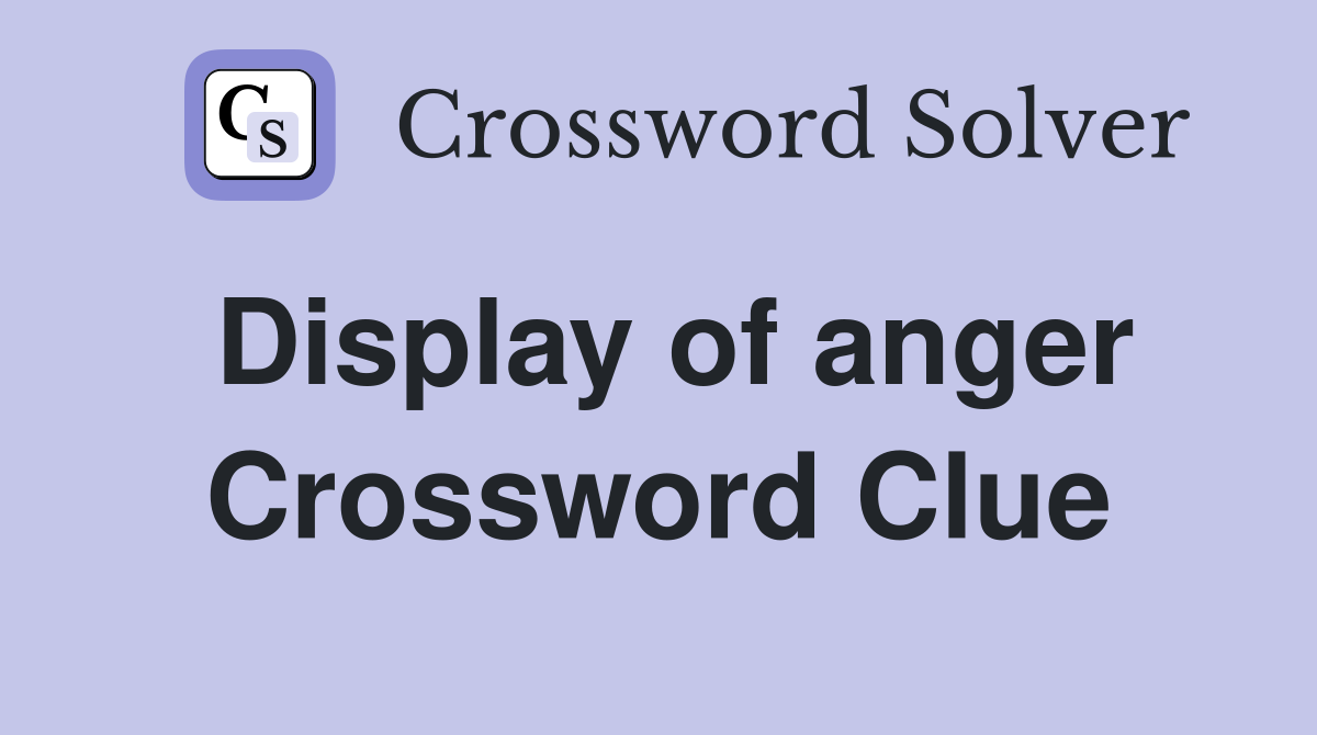 Display of anger Crossword Clue