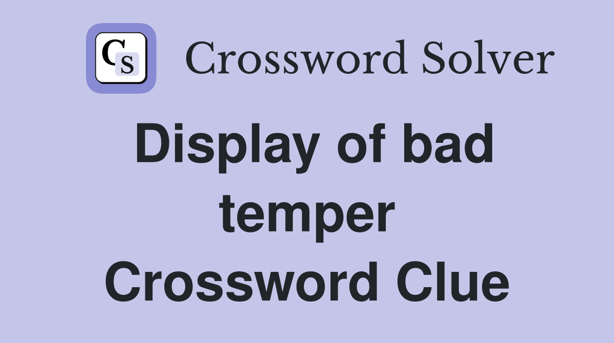 Display of bad temper Crossword Clue