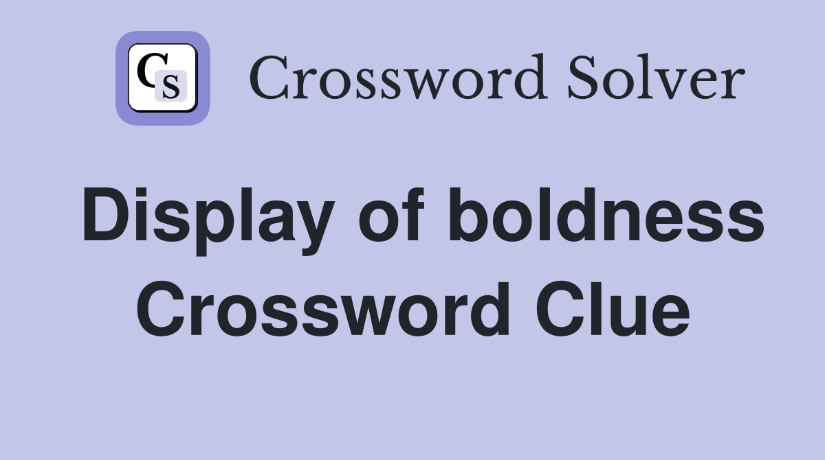 Display of boldness Crossword Clue