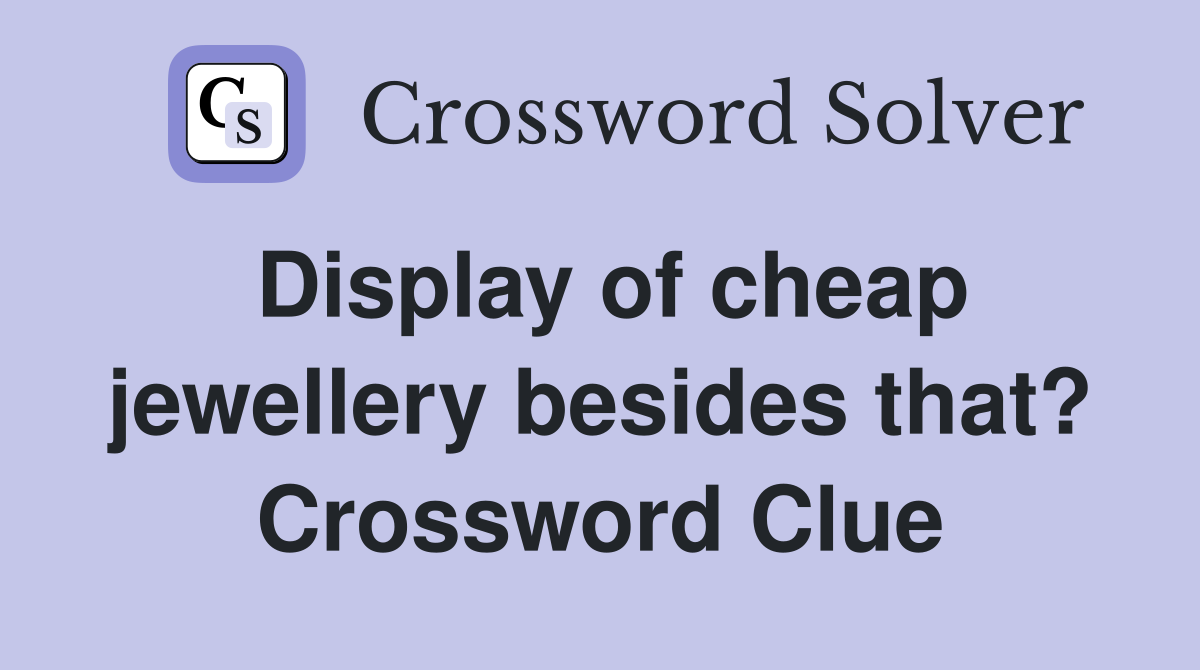 Display of cheap jewellery besides that? Crossword Clue