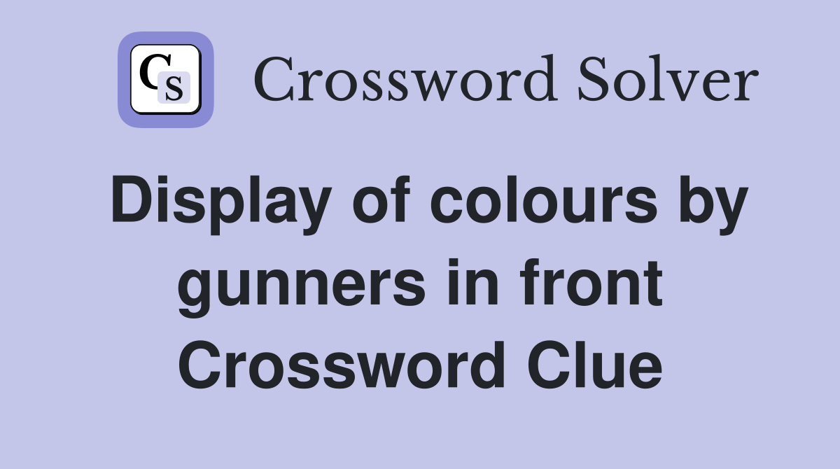 Display of colours by gunners in front Crossword Clue