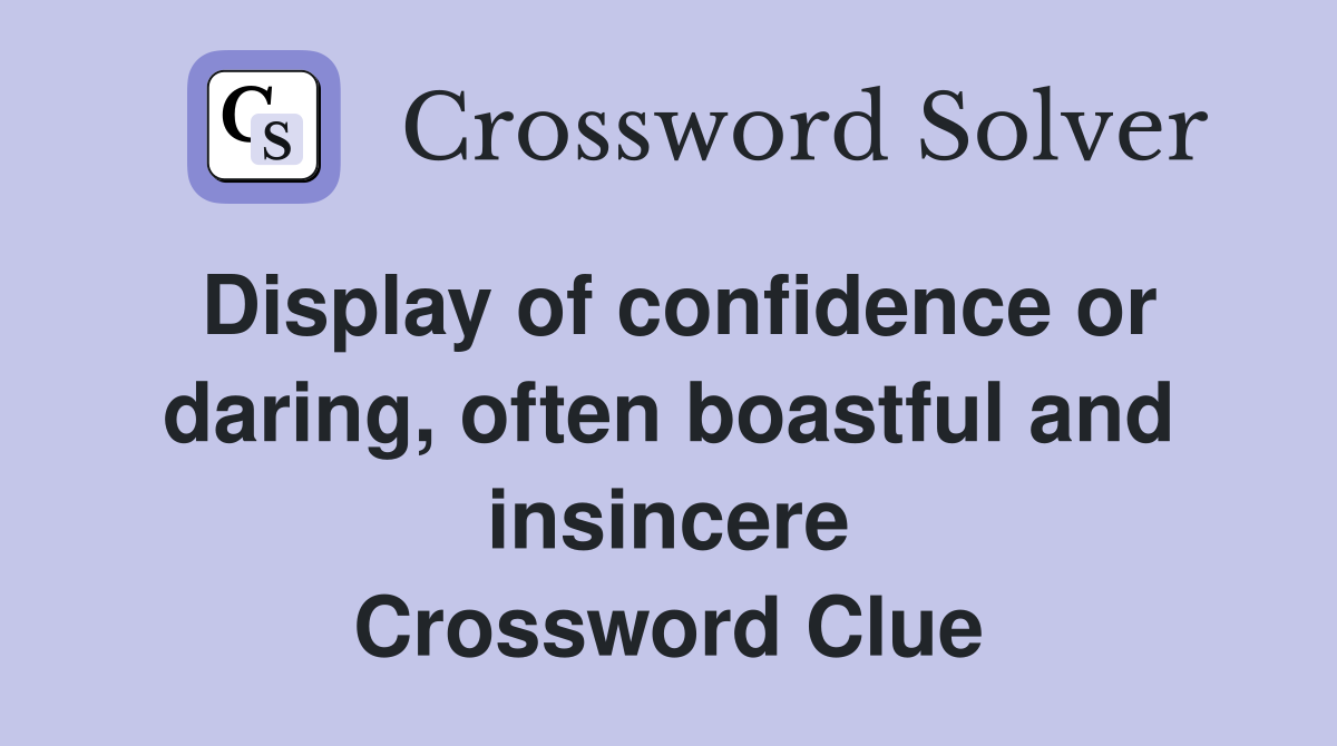 Display of confidence or daring, often boastful and insincere Crossword Clue
