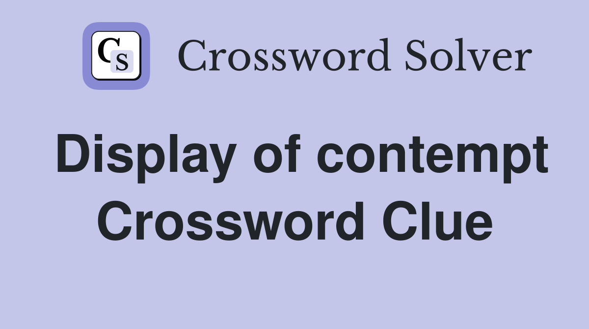 Display of contempt Crossword Clue