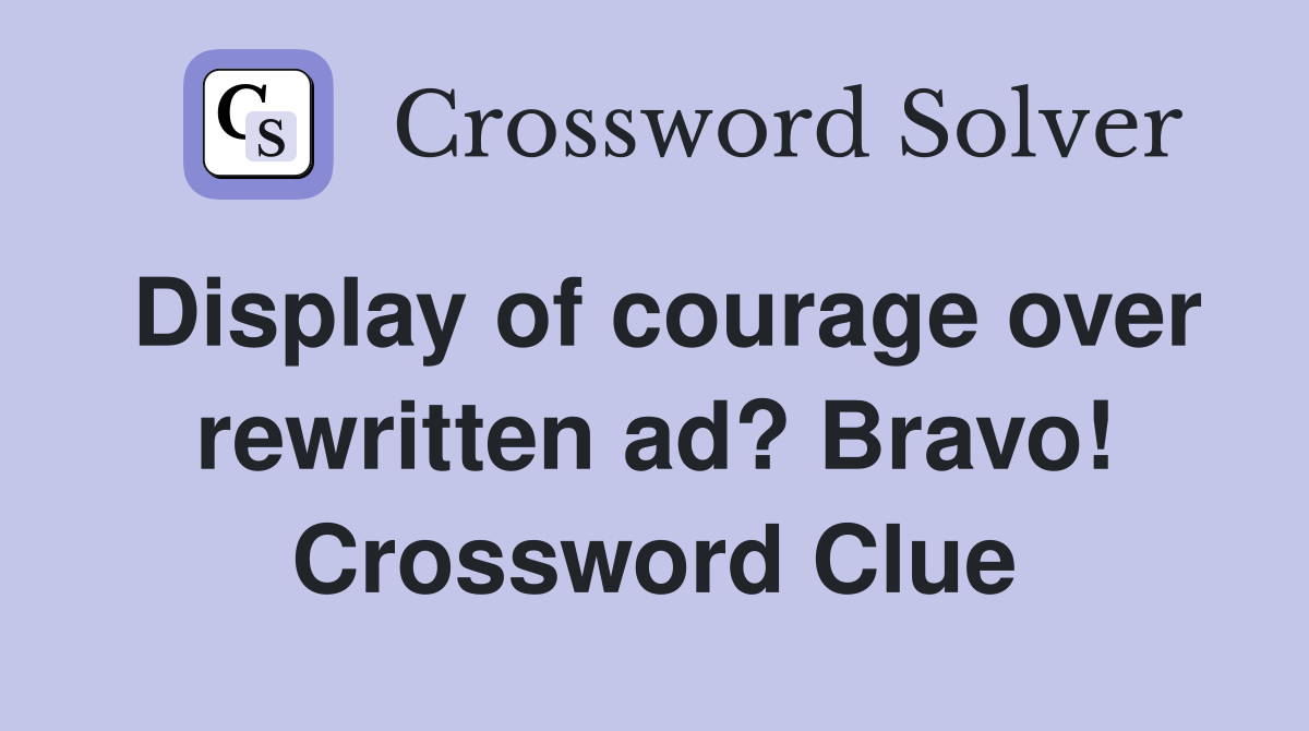 Display of courage over rewritten ad? Bravo! Crossword Clue