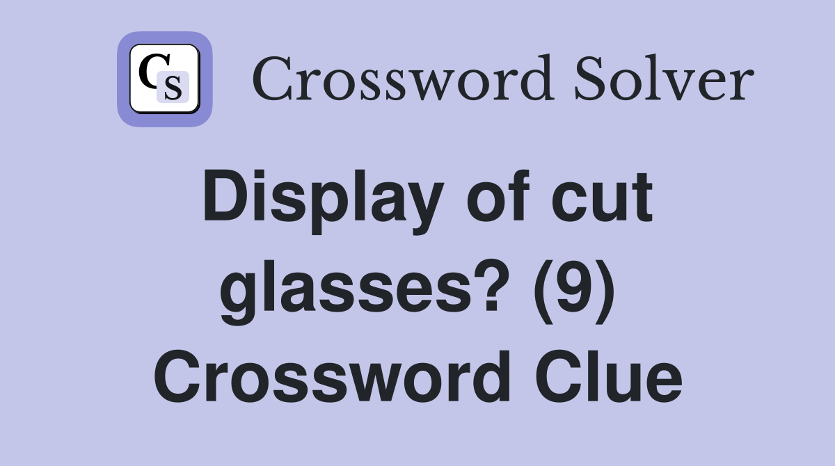 Display of cut glasses? (9) Crossword Clue