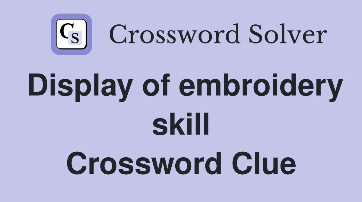 Display of embroidery skill Crossword Clue