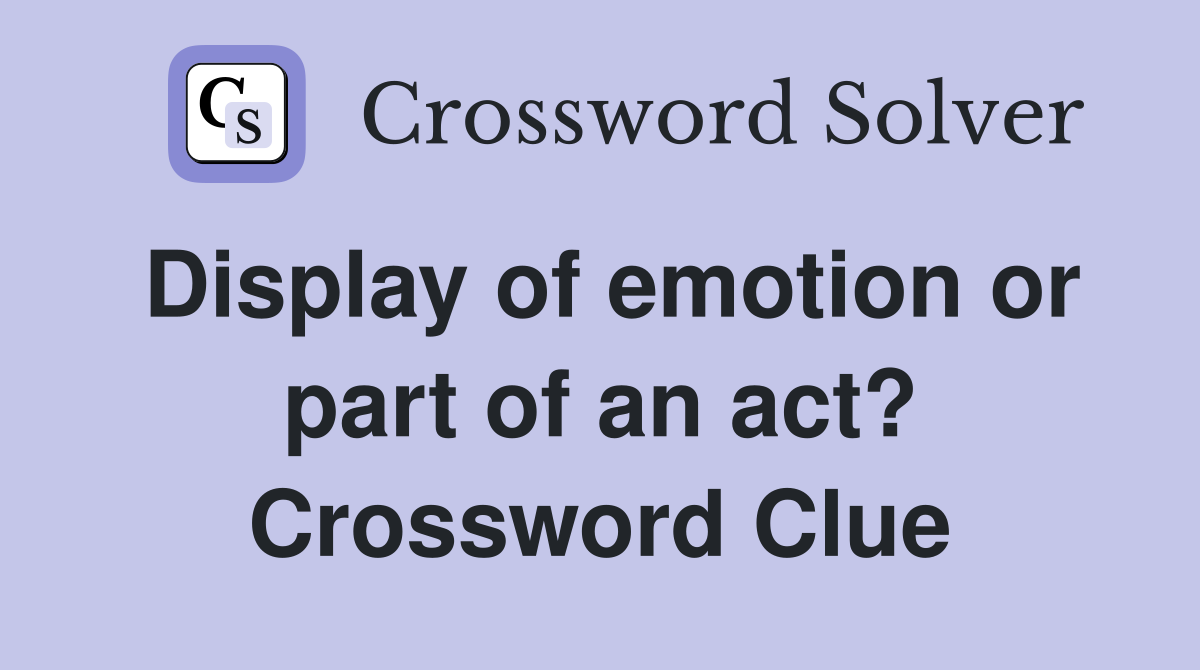 Display of emotion or part of an act? Crossword Clue
