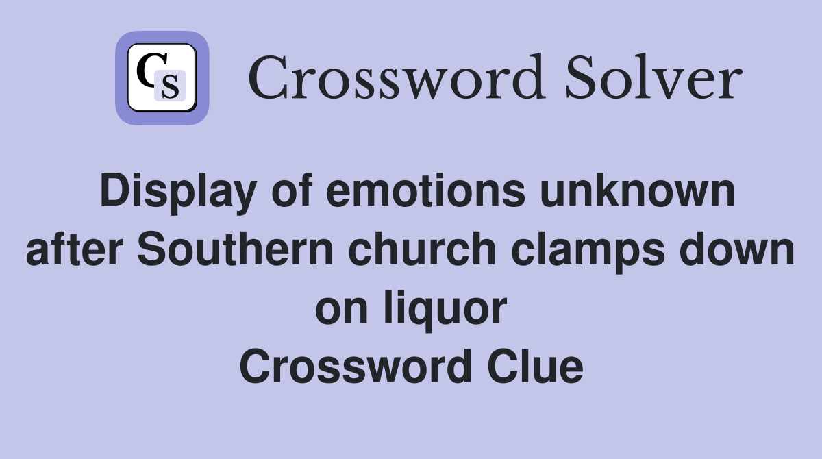 Display of emotions unknown after Southern church clamps down on liquor Crossword Clue