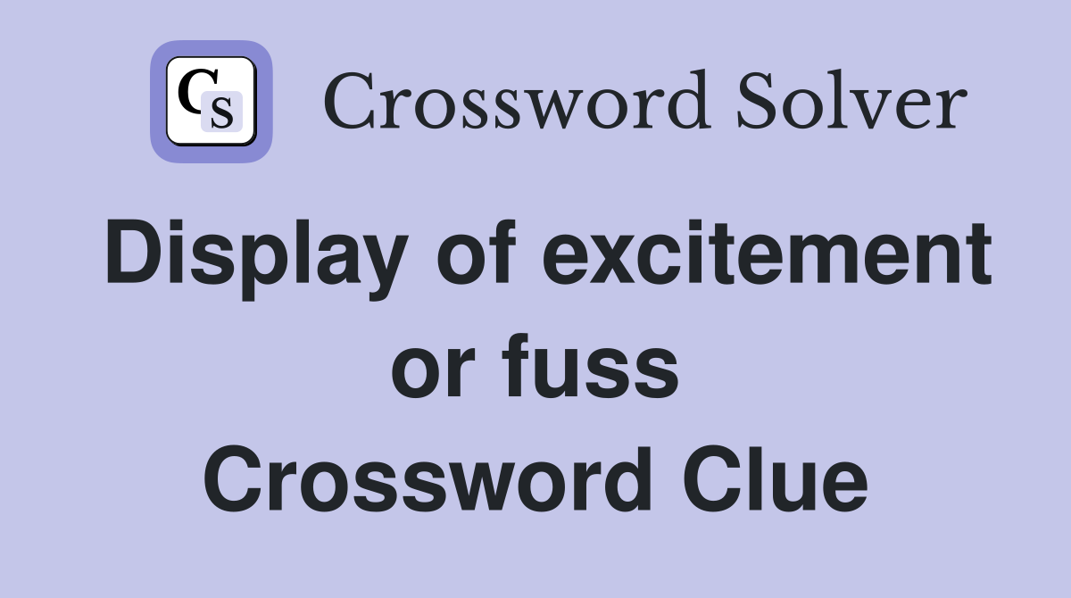 Display of excitement or fuss Crossword Clue
