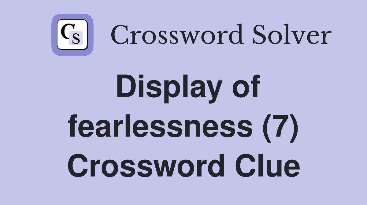 Display of fearlessness (7) Crossword Clue