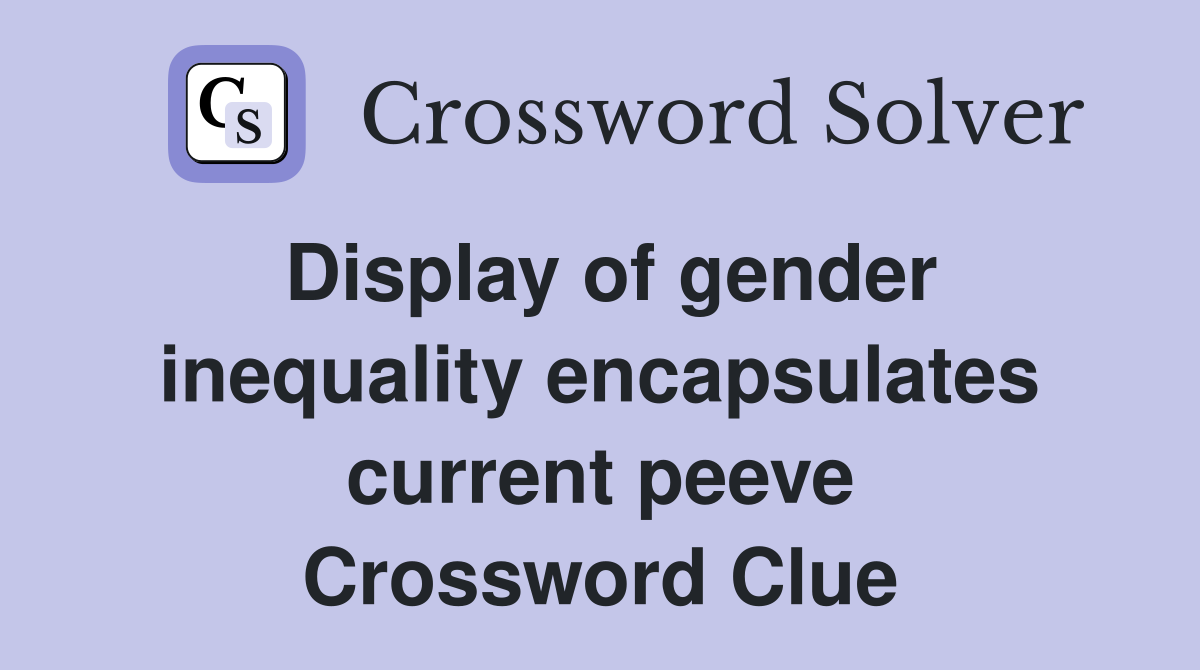 Display of gender inequality encapsulates current peeve Crossword Clue