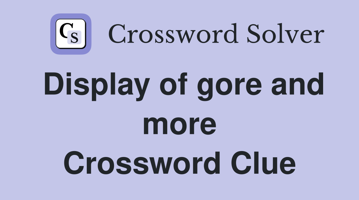 Display of gore and more Crossword Clue