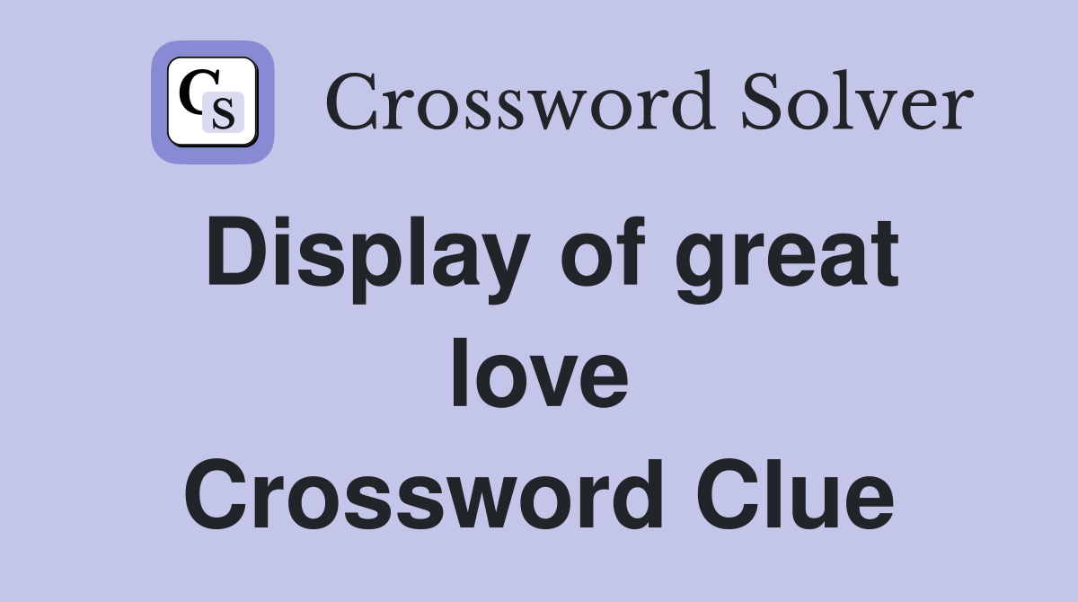 Display of great love Crossword Clue