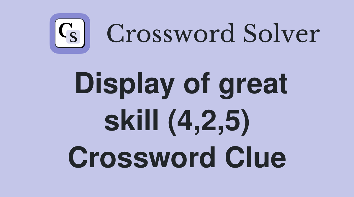 Display of great skill (4 2 5) Crossword Clue Answers Crossword Solver