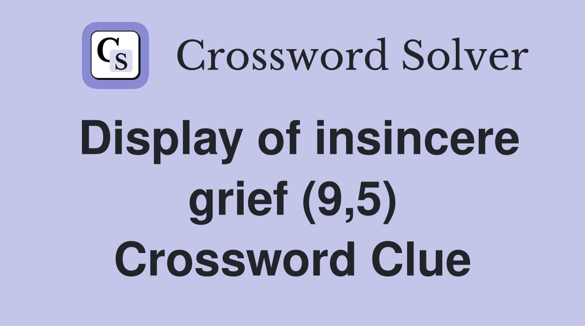 Display of insincere grief (9,5) Crossword Clue