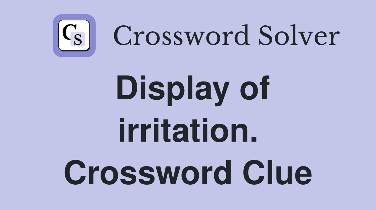 Display of irritation. Crossword Clue