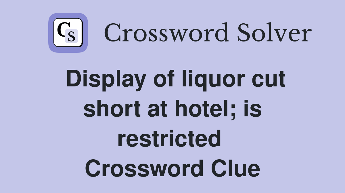 Display of liquor cut short at hotel; is restricted  Crossword Clue