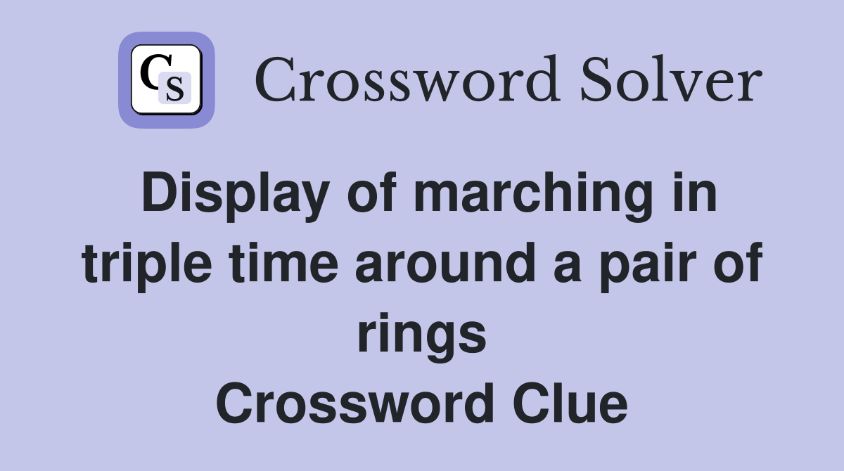Display of marching in triple time around a pair of rings Crossword Clue