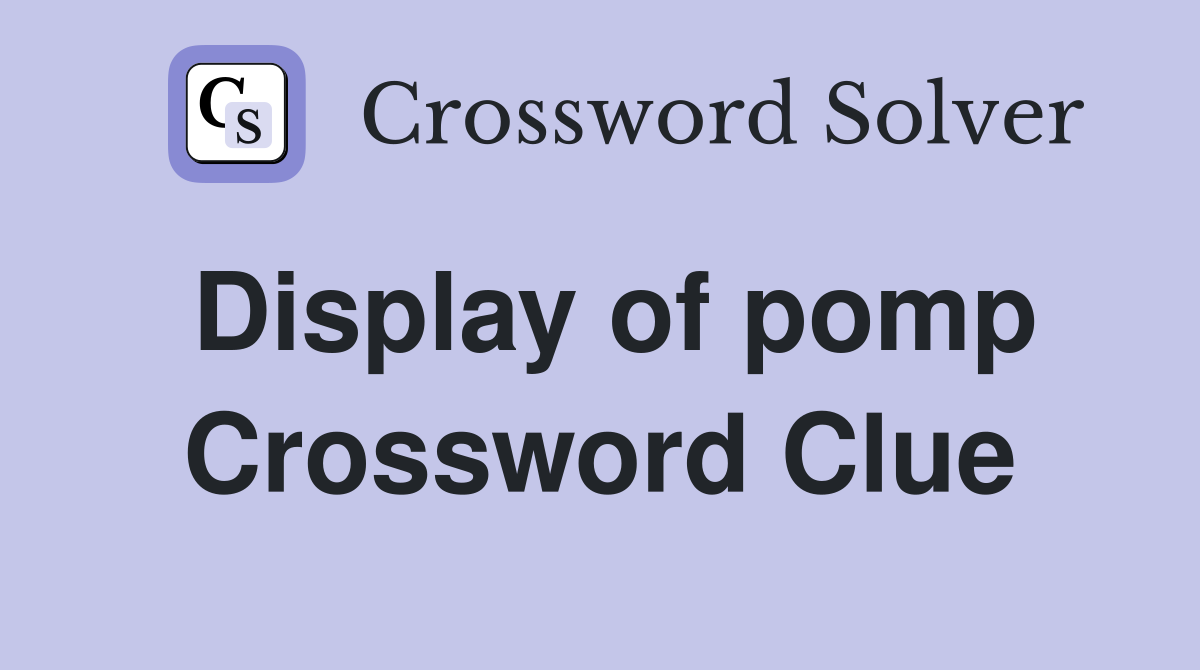 Display of pomp Crossword Clue