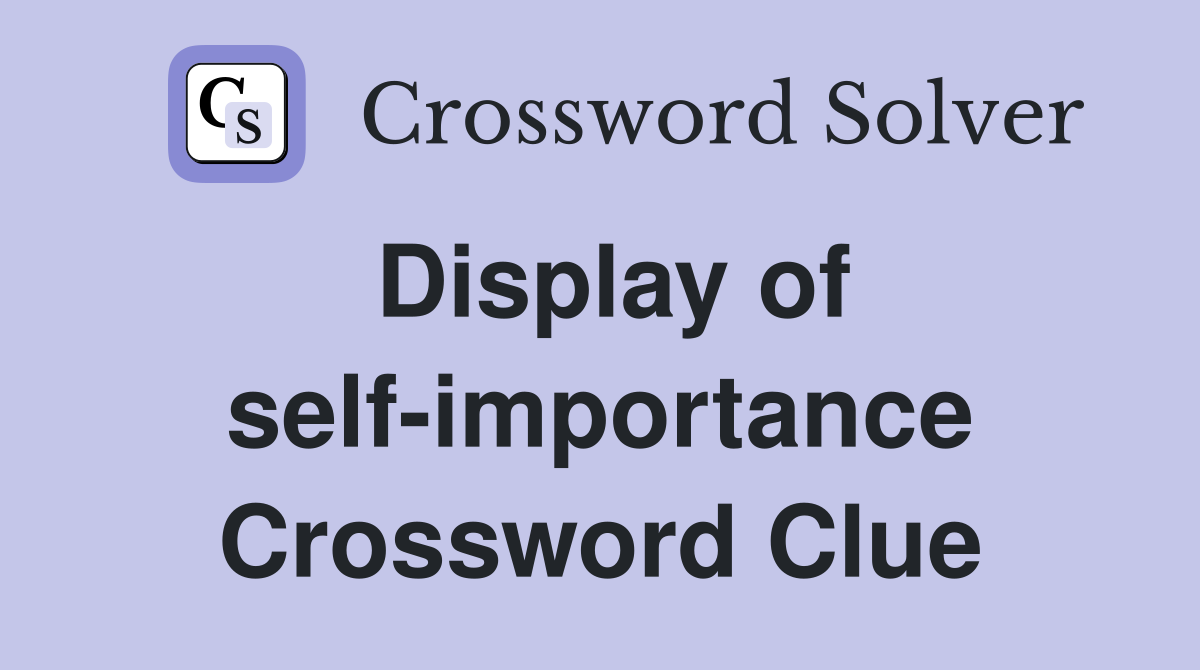 Display of self-importance Crossword Clue