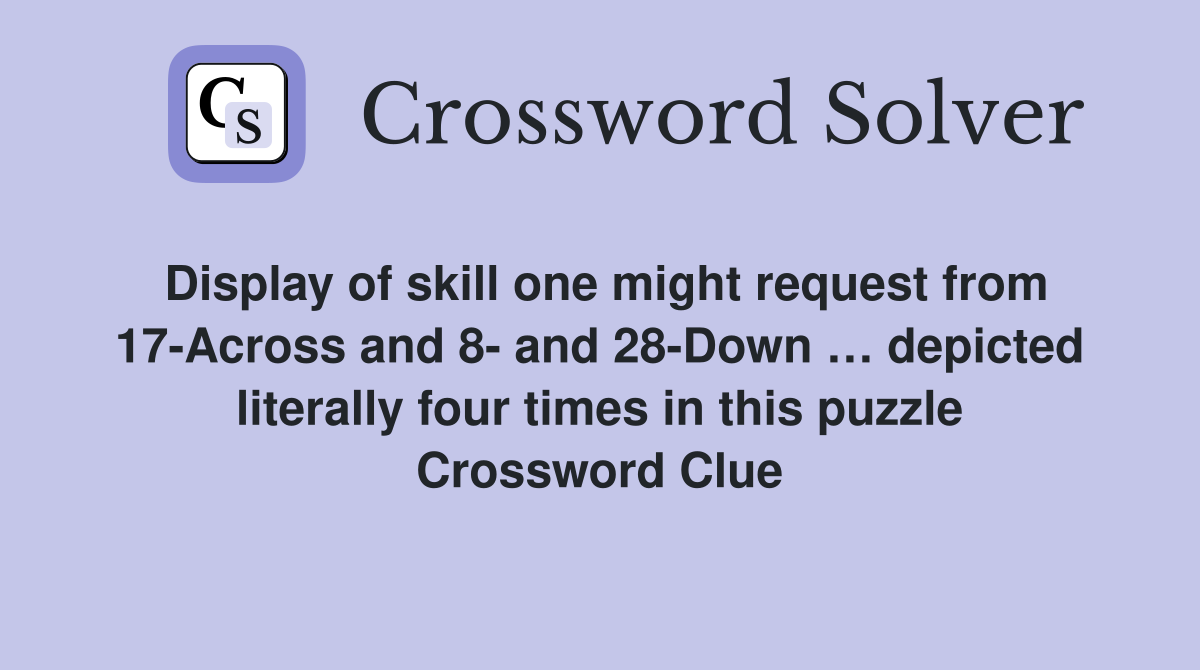 Display of skill one might request from 17-Across and 8- and 28-Down … depicted literally four times in this puzzle Crossword Clue